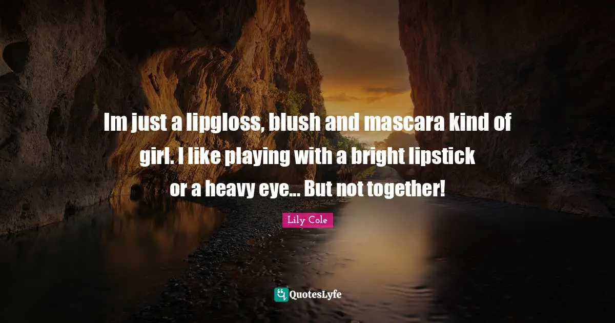 Im just a lipgloss, blush and mascara kind of girl. I like playing with a bright lipstick or a heavy eye... But not together!
