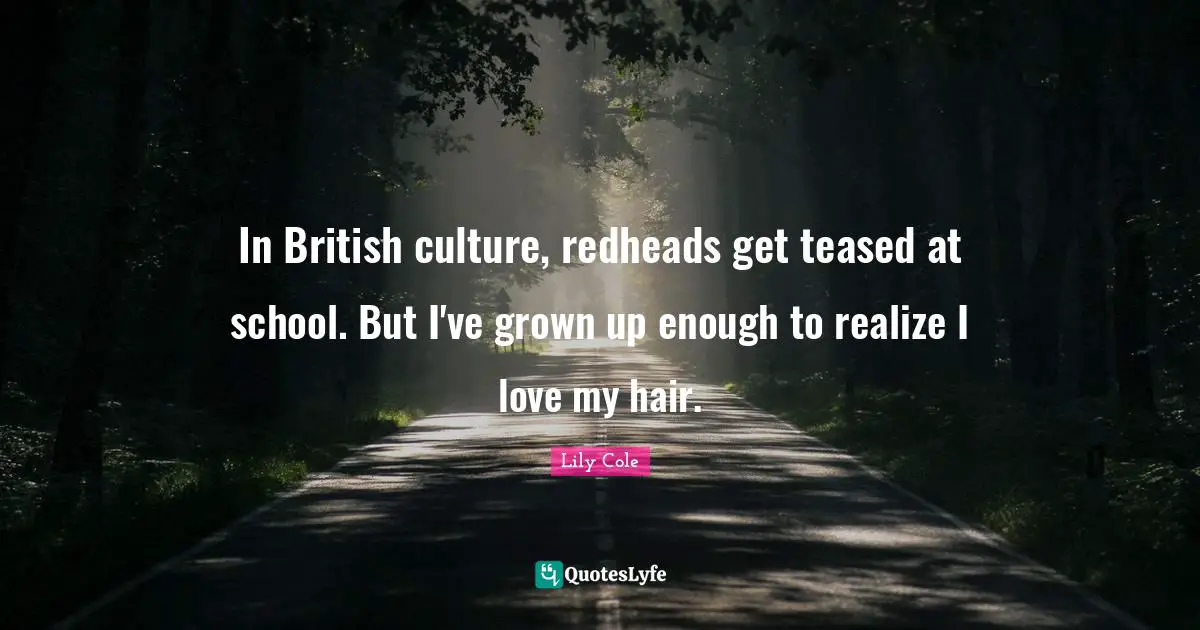 In British culture, redheads get teased at school. But I've grown up enough to realize I love my hair.