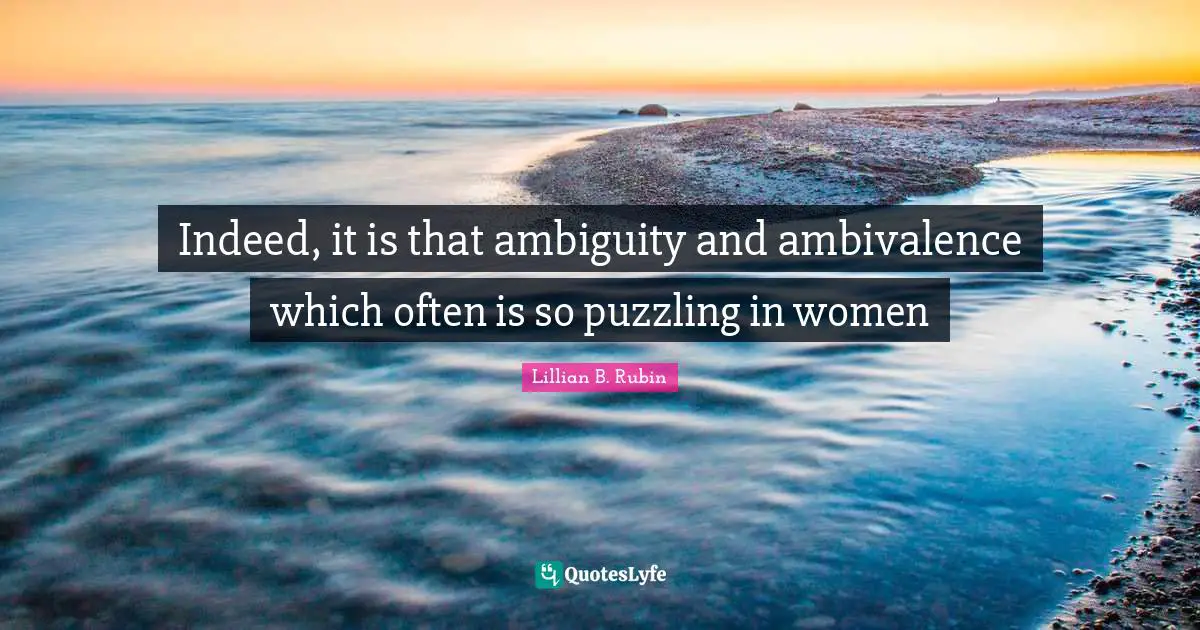 Puzzling Quotes: "Indeed, it is that ambiguity and ambivalence which often is so puzzling in women"