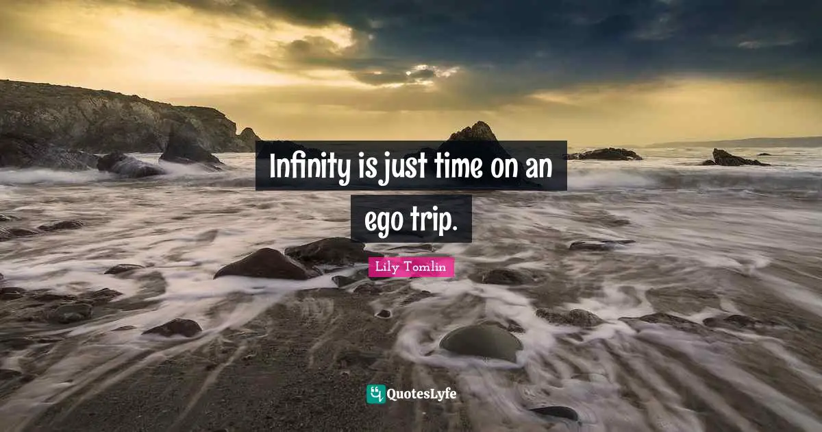 Infinity is just time on an ego trip.