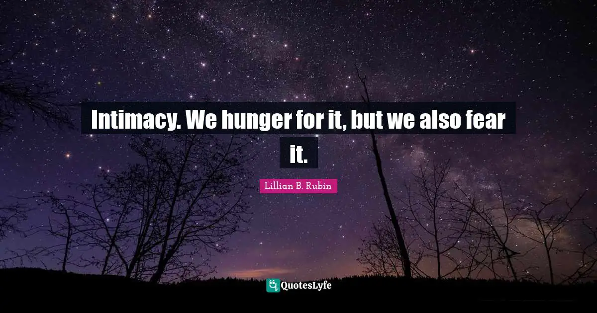 Intimacy. We hunger for it, but we also fear it.