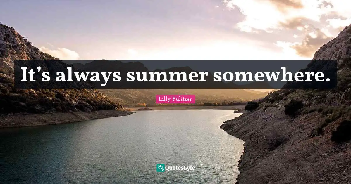 It’s always summer somewhere.