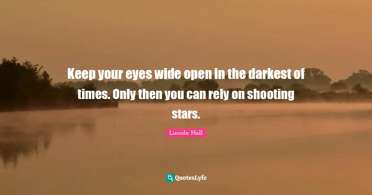Rely Quotes: "Keep your eyes wide open in the darkest of times. Only then you can rely on shooting stars."