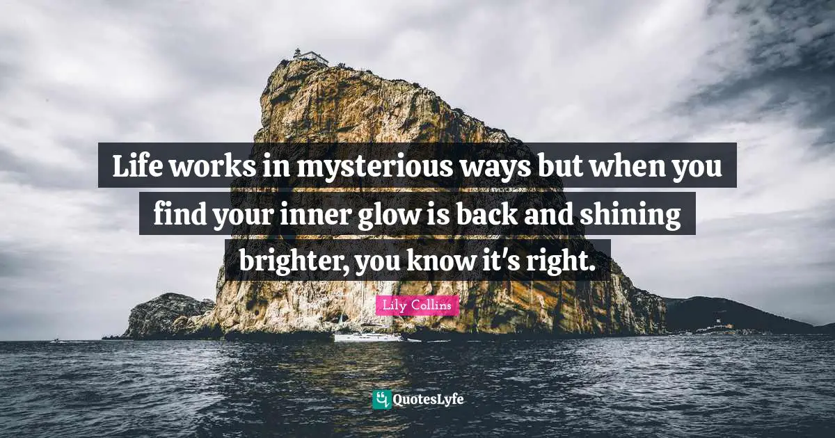 Life works in mysterious ways but when you find your inner glow is back and shining brighter, you know it's right.