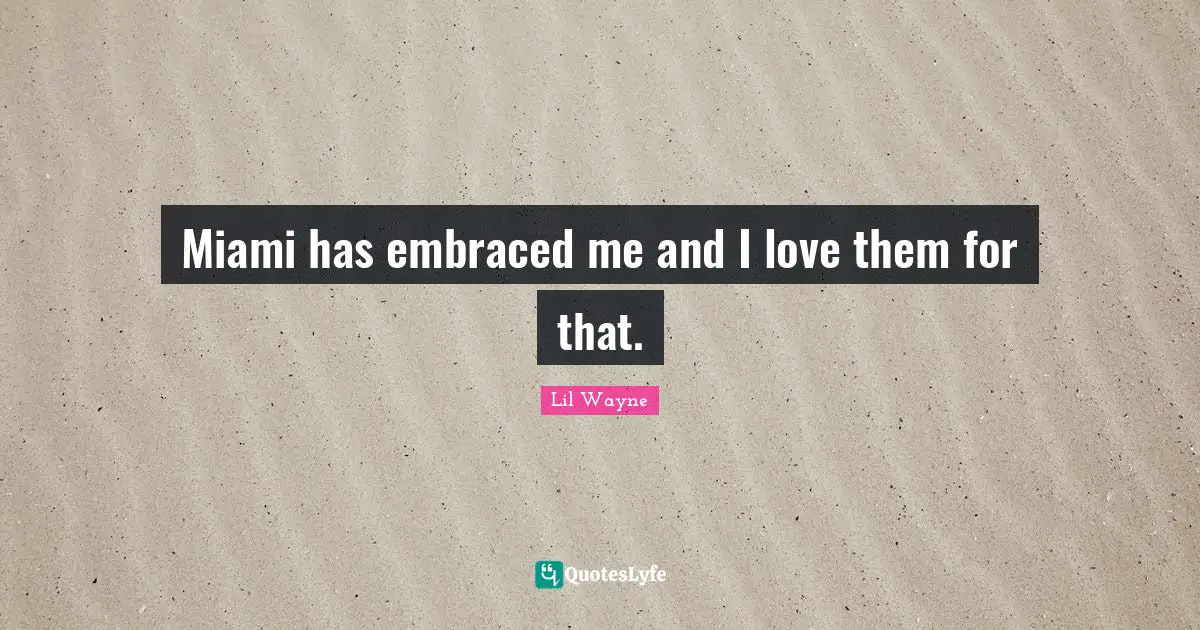 Miami has embraced me and I love them for that.