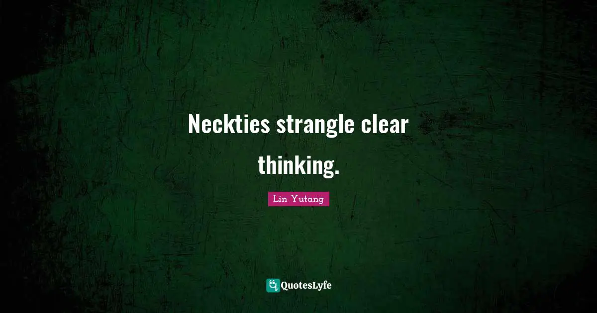 Neckties strangle clear thinking.