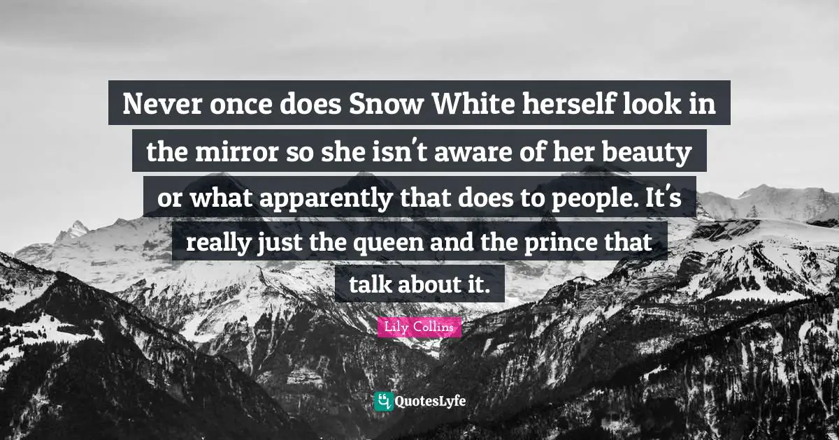 Never once does Snow White herself look in the mirror so she isn't aware of her beauty or what apparently that does to people. It's really just the queen and the prince that talk about it.