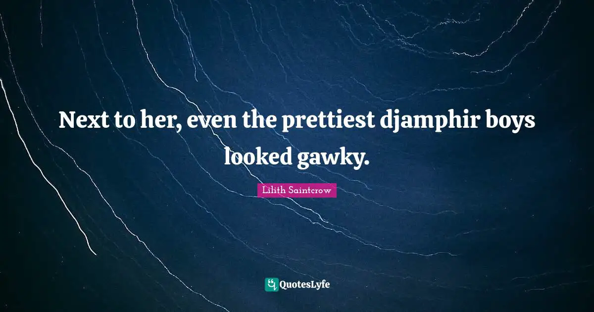 Next to her, even the prettiest djamphir boys looked gawky.