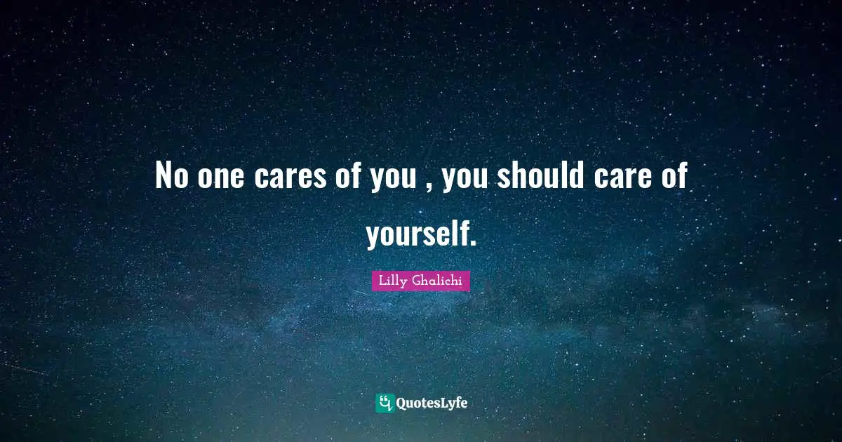 No one cares of you , you should care of yourself.