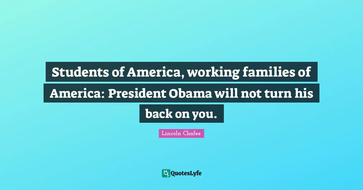 Students of America, working families of America: President Obama will not turn his back on you.