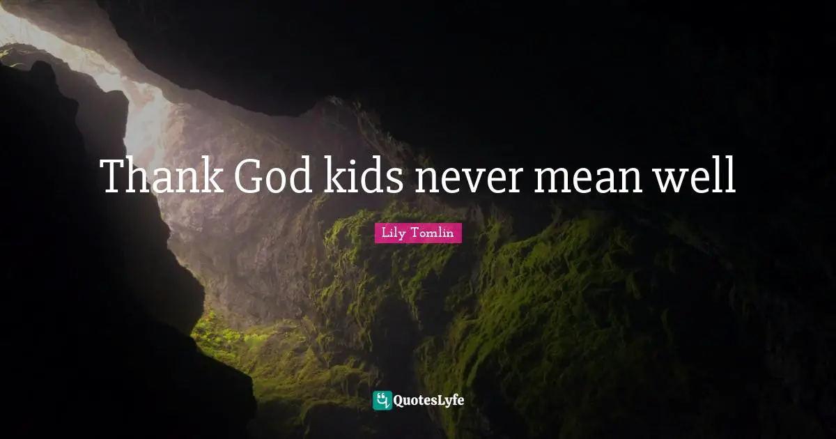 Thank God kids never mean well