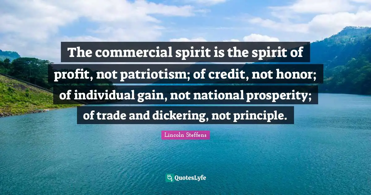 The commercial spirit is the spirit of profit, not patriotism; of credit, not honor; of individual gain, not national prosperity; of trade and dickering, not principle.