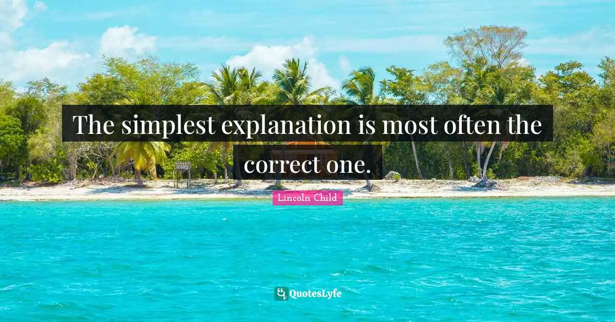 The simplest explanation is most often the correct one.
