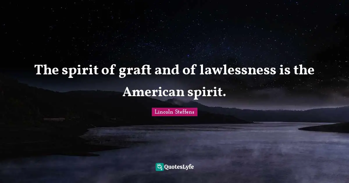The spirit of graft and of lawlessness is the American spirit.