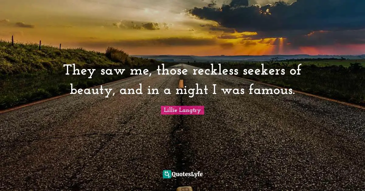 Seekers Quotes: "They saw me, those reckless seekers of beauty, and in a night I was famous."