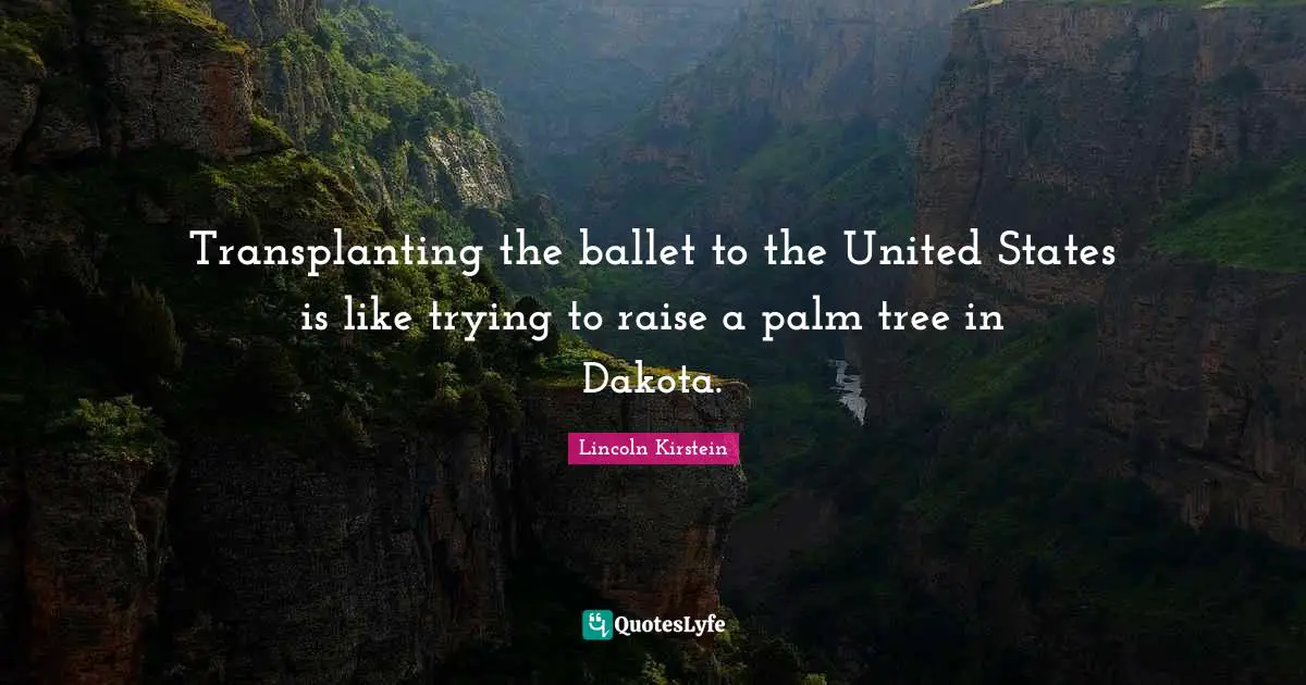 Transplanting the ballet to the United States is like trying to raise a palm tree in Dakota.