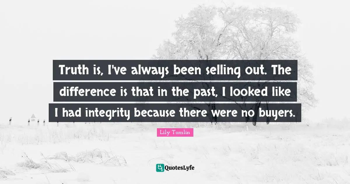 Truth is, I've always been selling out. The difference is that in the past, I looked like I had integrity because there were no buyers.