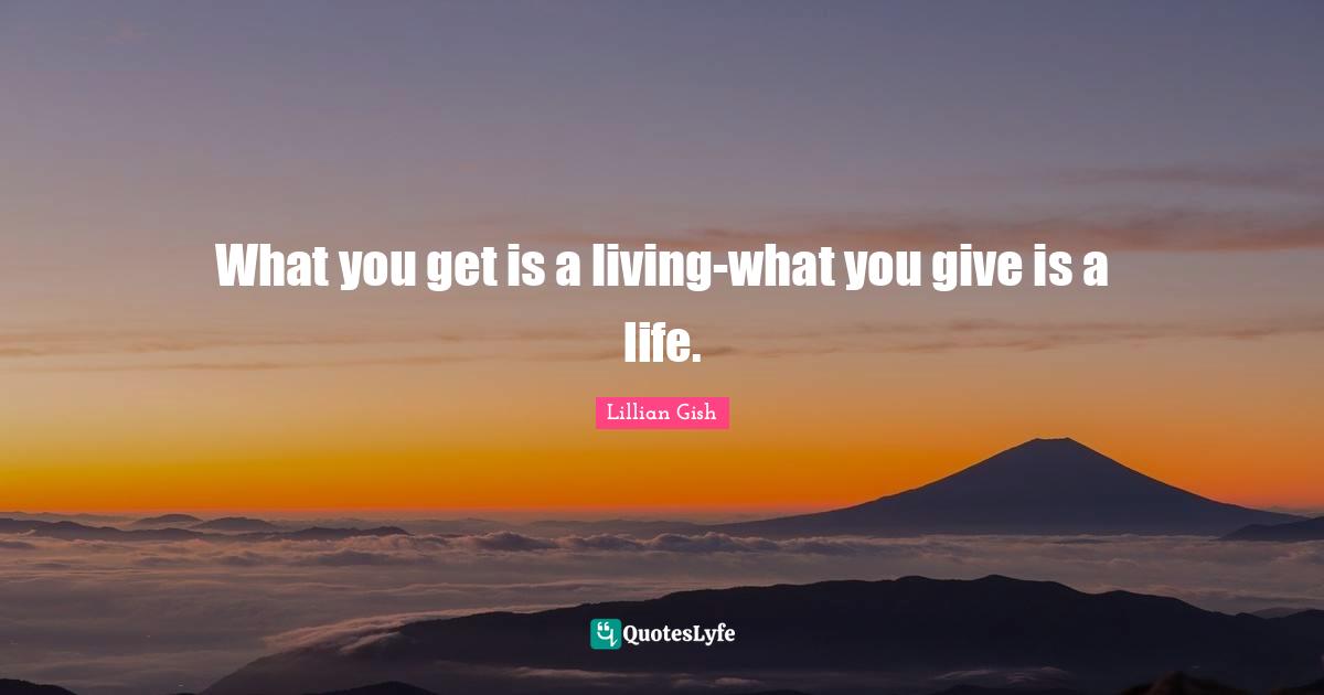 Aging Quotes: "What you get is a living-what you give is a life."
