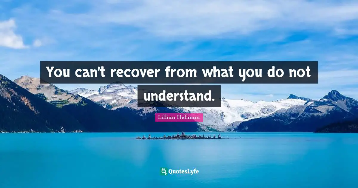 You can't recover from what you do not understand.