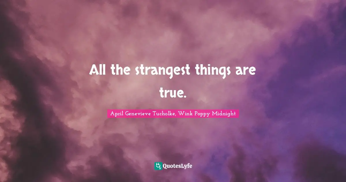 April Genevieve Tucholke Quotes: "All the strangest things are true."
