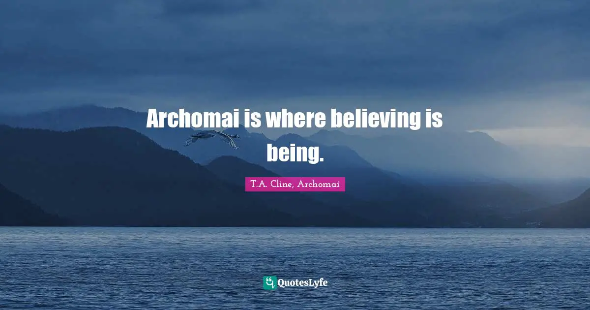 Archomai is where believing is being.