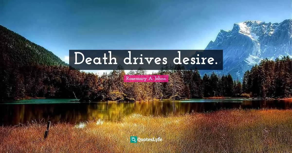 Death drives desire.