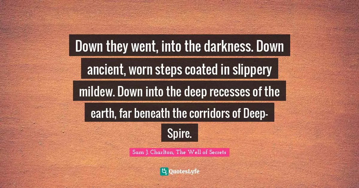 Down they went, into the darkness. Down ancient, worn steps coated in slippery mildew. Down into the deep recesses of the earth, far beneath the corridors of Deep-Spire.