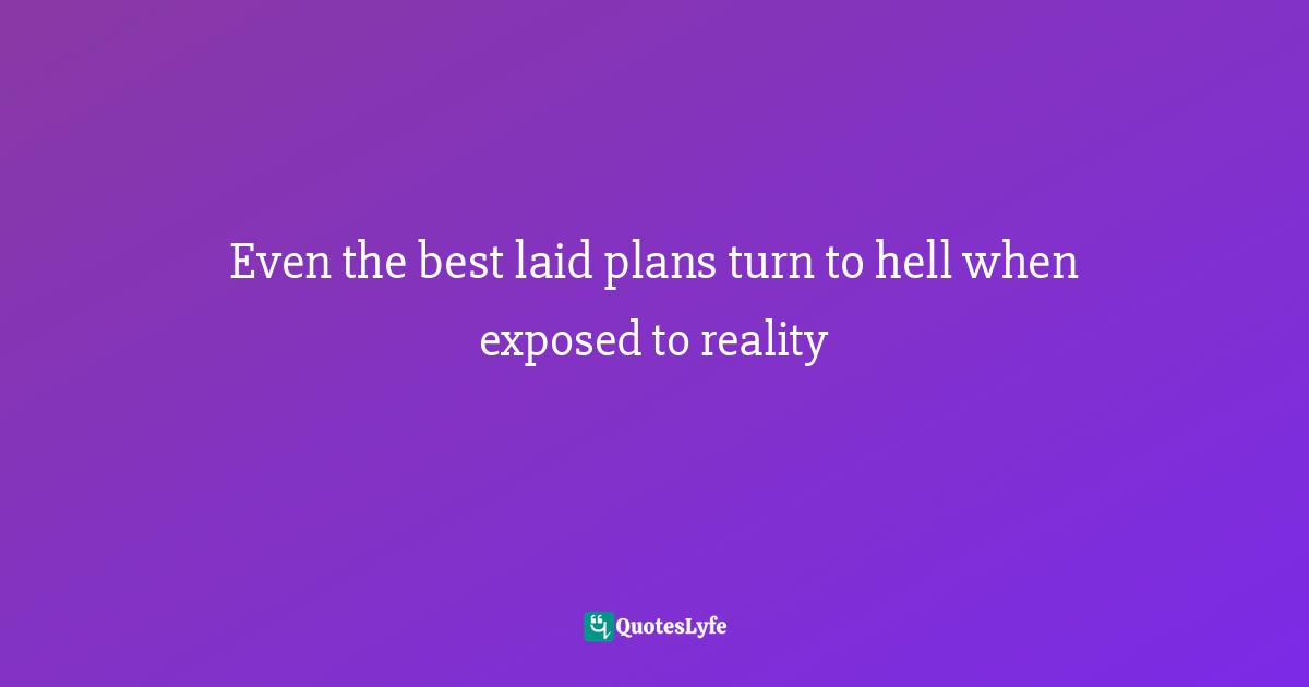 Even the best laid plans turn to hell when exposed to reality