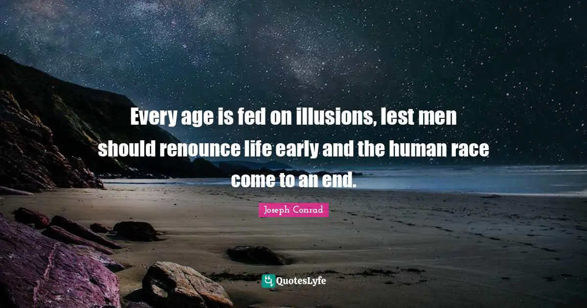 Fantasy Fiction Quotes: "Every age is fed on illusions, lest men should renounce life early and the human race come to an end."