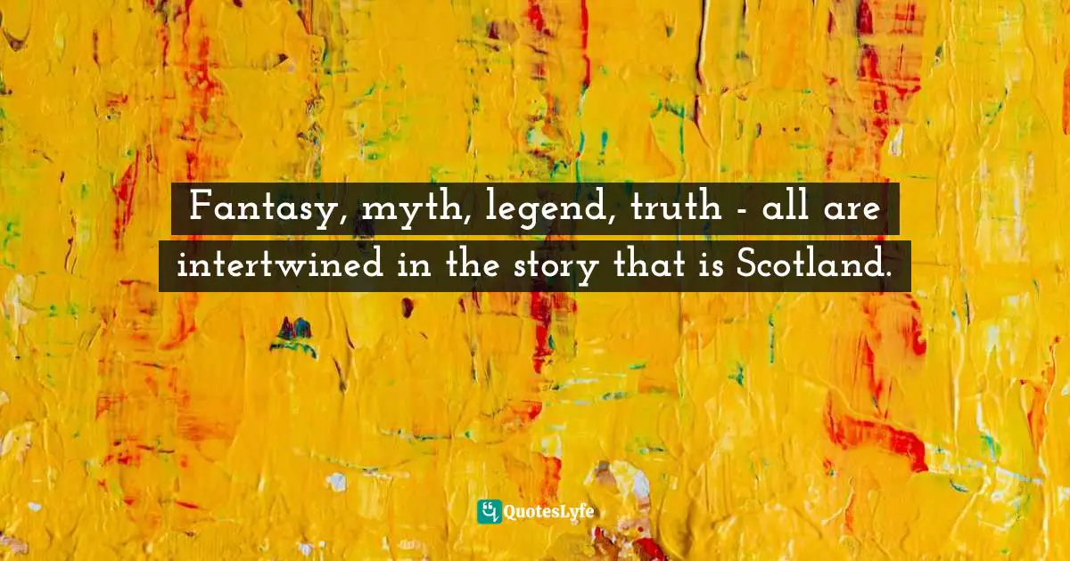 Fantasy, myth, legend, truth - all are intertwined in the story that is Scotland.