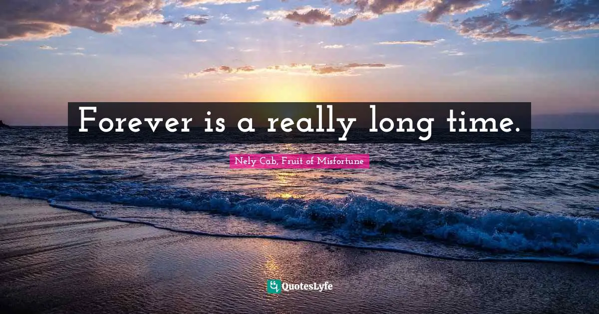 Forever is a really long time.