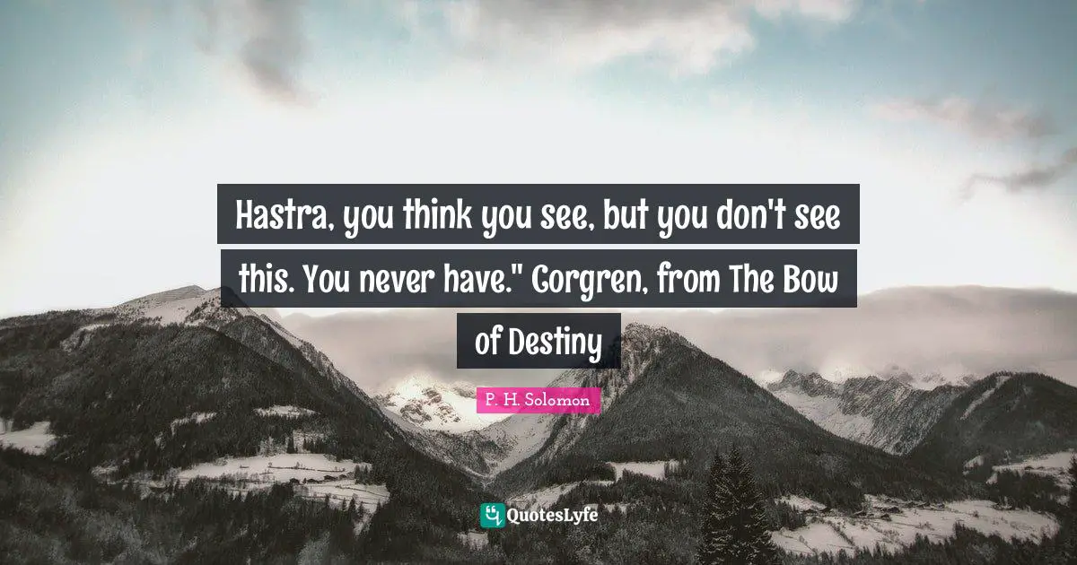 Fantasy Books Quotes: "Hastra, you think you see, but you don't see this. You never have." Corgren, from The Bow of Destiny"