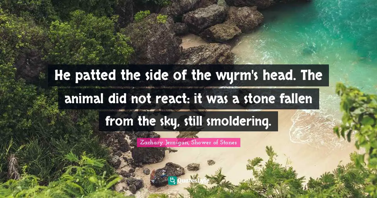 He patted the side of the wyrm's head. The animal did not react: it was a stone fallen from the sky, still smoldering.