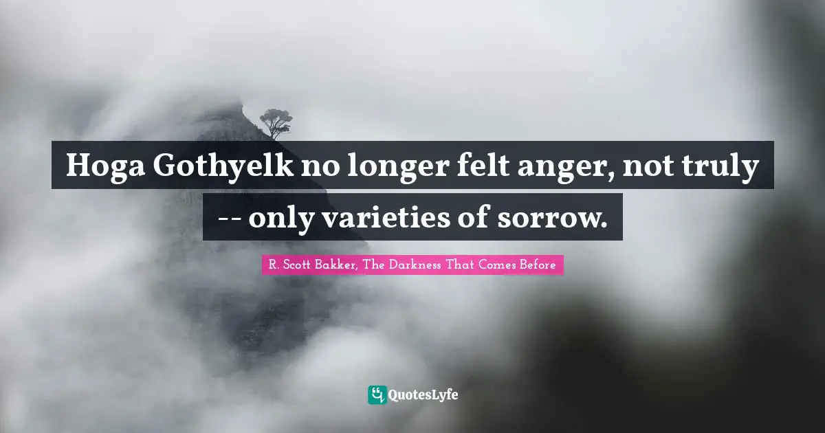Hoga Gothyelk no longer felt anger, not truly -- only varieties of sorrow.