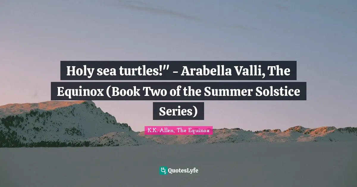 Mermaids Quotes: "Holy sea turtles!" - Arabella Valli, The Equinox (Book Two of the Summer Solstice Series)"