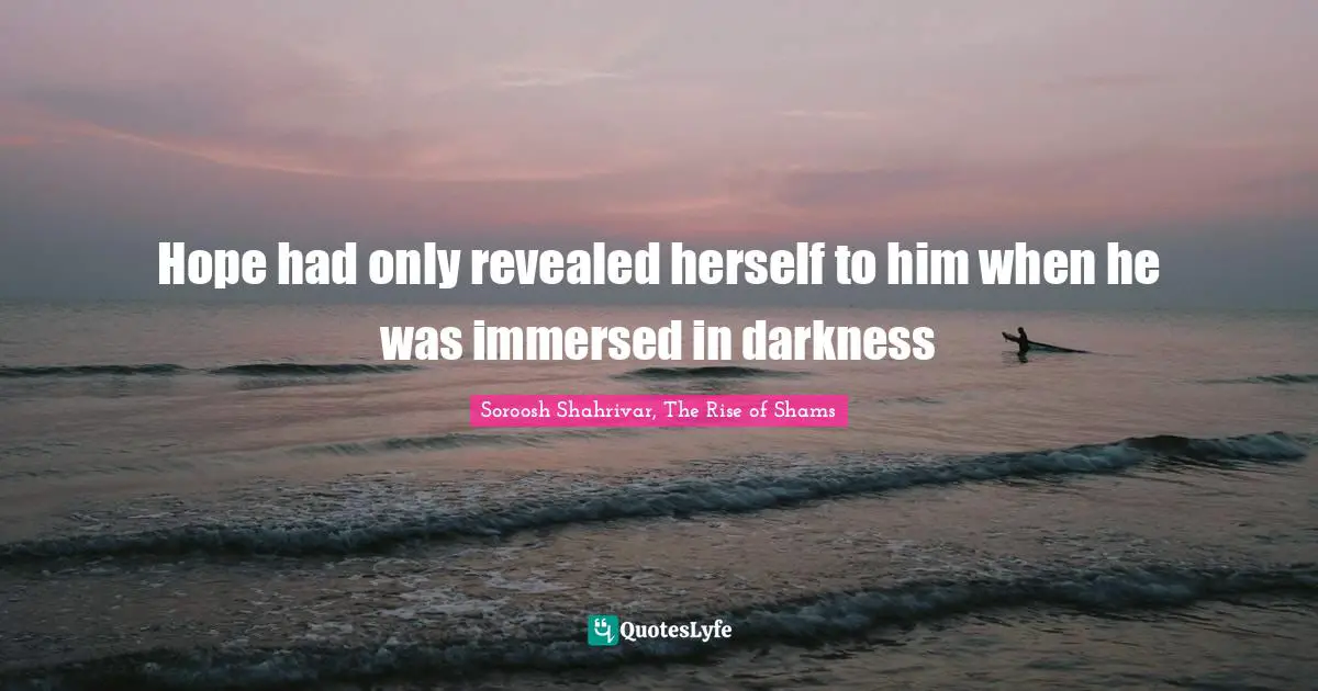 Hope had only revealed herself to him when he was immersed in darkness