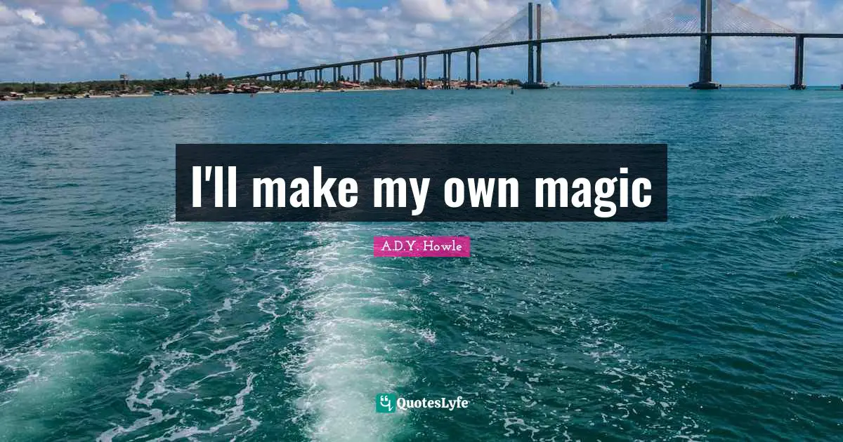 I'll make my own magic