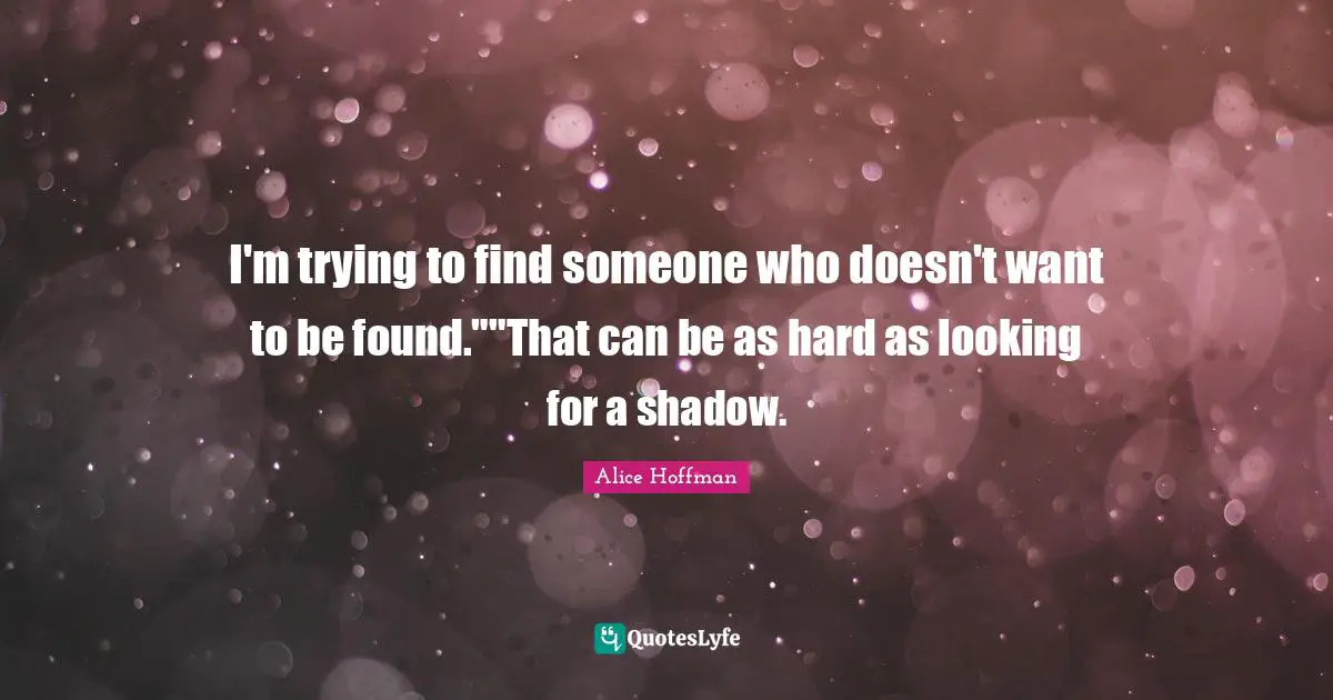 I'm trying to find someone who doesn't want to be found.""That can be as hard as looking for a shadow.