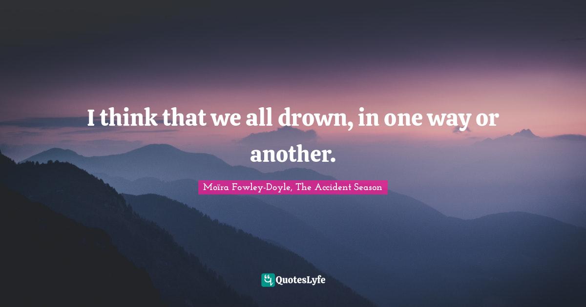Drown Quotes: "I think that we all drown, in one way or another."