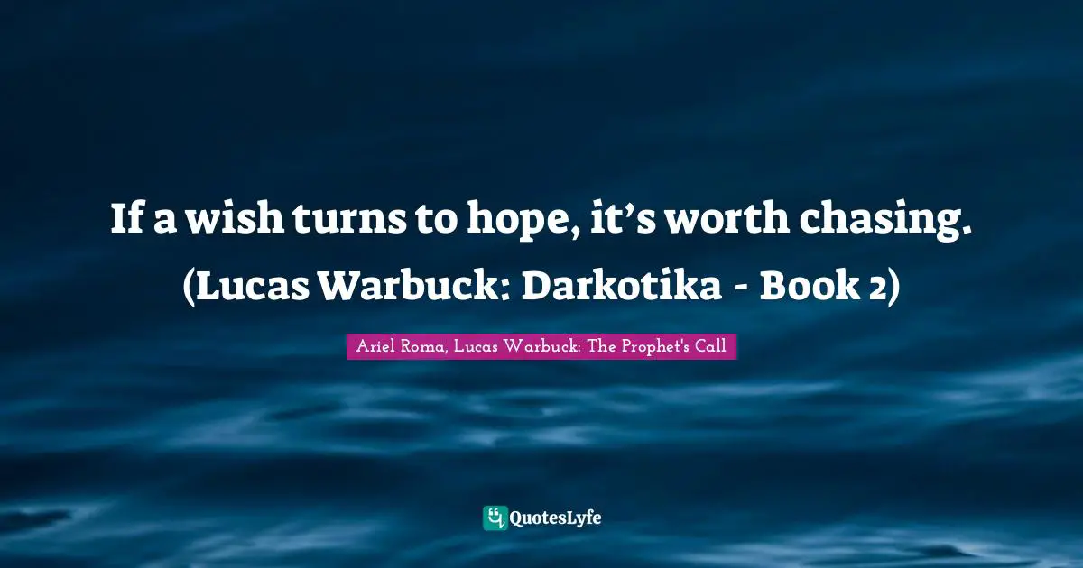 If a wish turns to hope, it’s worth chasing. (Lucas Warbuck: Darkotika - Book 2)