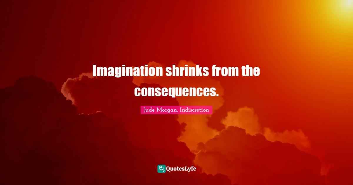 Imagination shrinks from the consequences.