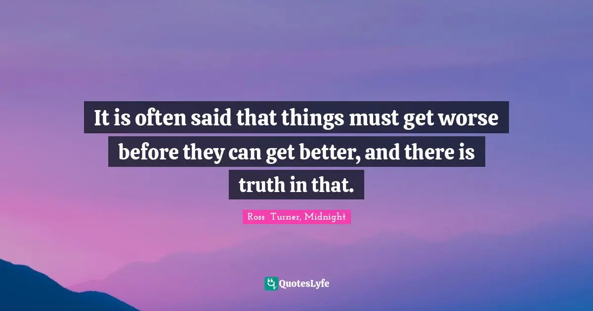 It is often said that things must get worse before they can get better, and there is truth in that.