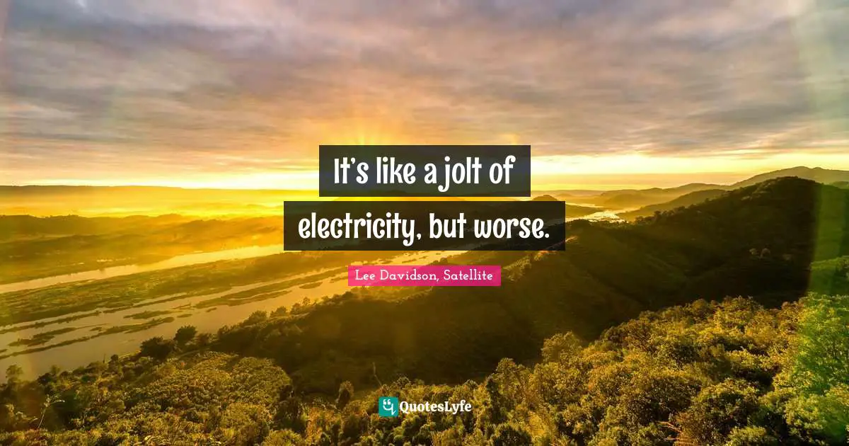 It’s like a jolt of electricity, but worse.