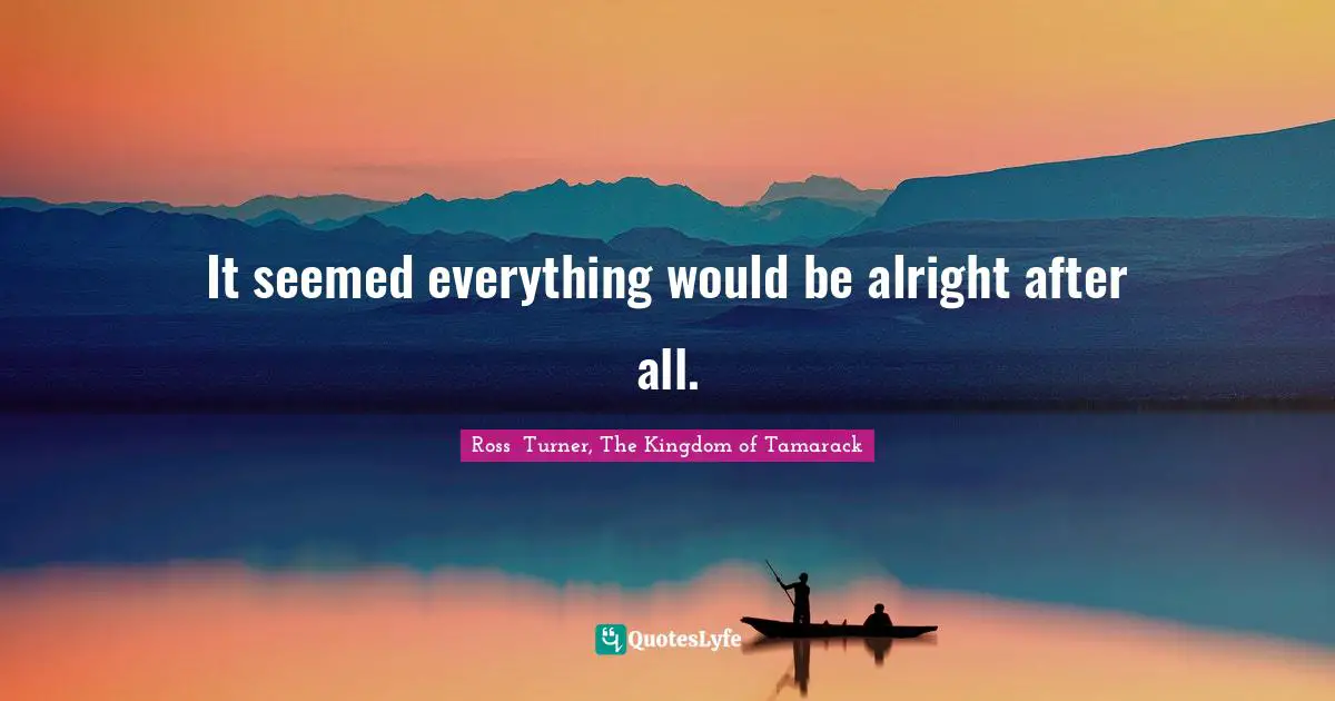 It seemed everything would be alright after all.