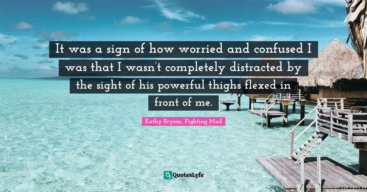 Leprechauns Quotes: "It was a sign of how worried and confused I was that I wasn’t completely distracted by the sight of his powerful thighs flexed in front of me."