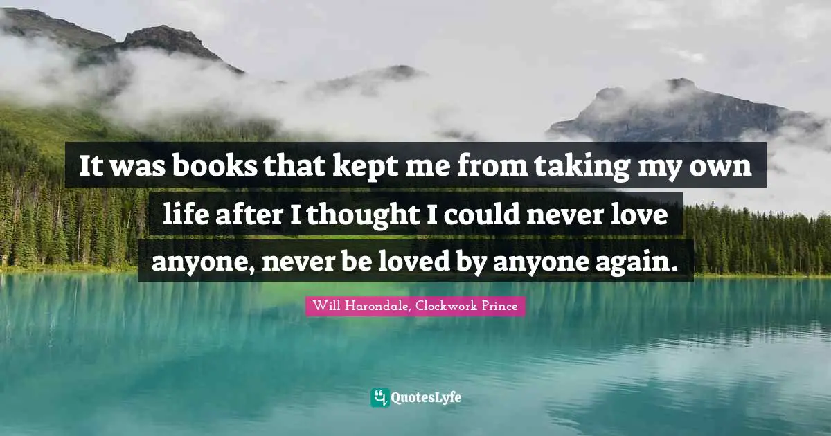 Fantasy Books Quotes: "It was books that kept me from taking my own life after I thought I could never love anyone, never be loved by anyone again."