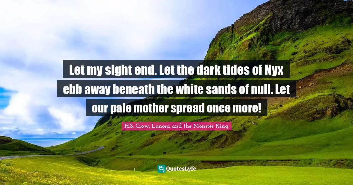 Incantation Quotes: "Let my sight end. Let the dark tides of Nyx ebb away beneath the white sands of null. Let our pale mother spread once more!"