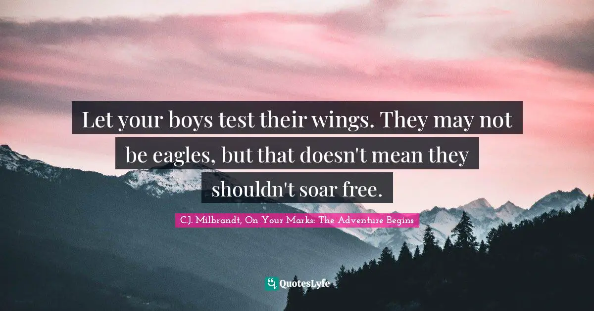 Let your boys test their wings. They may not be eagles, but that doesn't mean they shouldn't soar free.