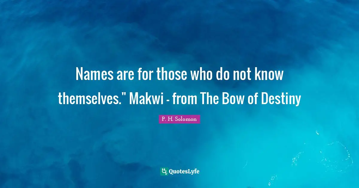 Fantasy Books Quotes: "Names are for those who do not know themselves." Makwi - from The Bow of Destiny"
