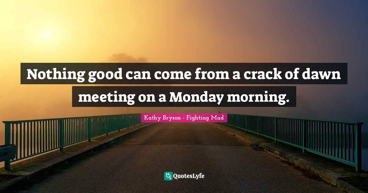 Nothing good can come from a crack of dawn meeting on a Monday morning.